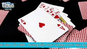 Bài Sâm Lốc Cf68 Hướng Dẫn Chơi Và Mẹo Chơi Hiệu Quả