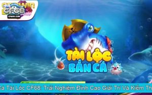 Bắn Cá Tài Lộc CF68 Trải Nghiệm Đỉnh Cao Giải Trí Và Kiếm Thưởng