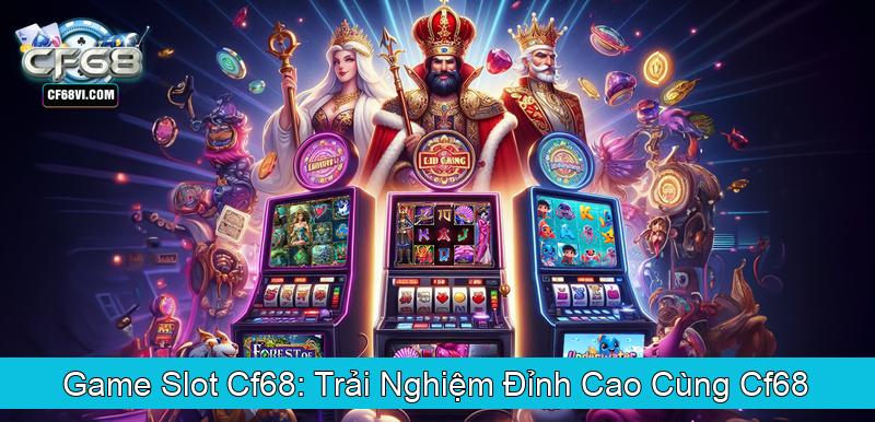 Game Slot Cf68 Trải Nghiệm Đỉnh Cao Cùng Cf68