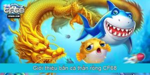 Giới thiệu bắn cá thần rồng CF68