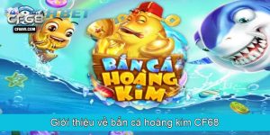 Giới thiệu về bắn cá hoàng kim CF68