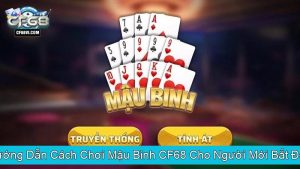 Hướng Dẫn Cách Chơi Mậu Binh CF68 Cho Người Mới Bắt Đầu