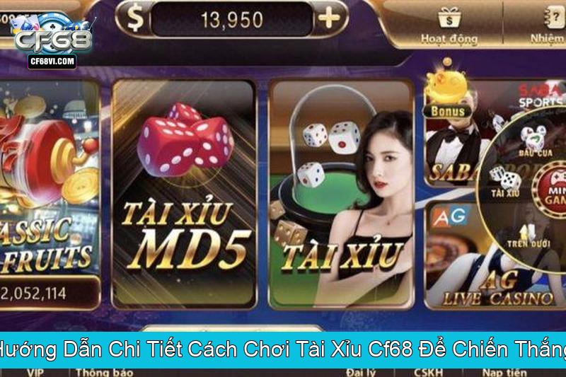 Hướng Dẫn Chi Tiết Cách Chơi Tài Xỉu Cf68 Để Chiến Thắng