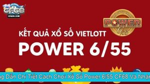 Hướng Dẫn Chi Tiết Cách Chơi Xổ Số Power 655 CF68 Và Nhận Giải