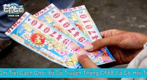 Hướng Dẫn Chi Tiết Cách Chơi Xổ Số Truyền Thống CF68 Và Cơ Hội Trúng Thưởng