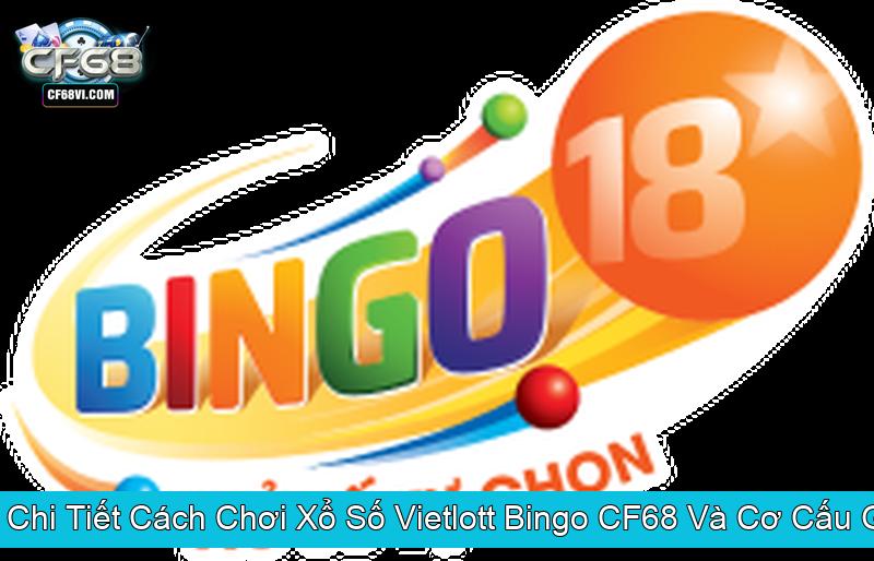 Hướng Dẫn Chi Tiết Cách Chơi Xổ Số Vietlott Bingo CF68 Và Cơ Cấu Giải Thưởng