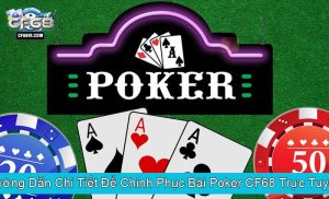 Hướng Dẫn Chi Tiết Để Chinh Phục Bài Poker CF68 Trực Tuyến