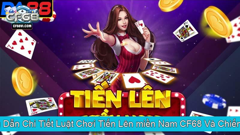 Hướng Dẫn Chi Tiết Luật Chơi Tiến Lên miền Nam CF68 Và Chiến Thuật