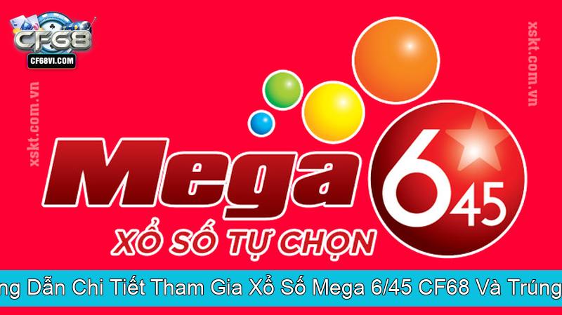 Hướng Dẫn Chi Tiết Tham Gia Xổ Số Mega 645 CF68 Và Trúng Giải