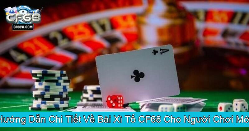 Hướng Dẫn Chi Tiết Về Bài Xì Tố CF68 Cho Người Chơi Mới
