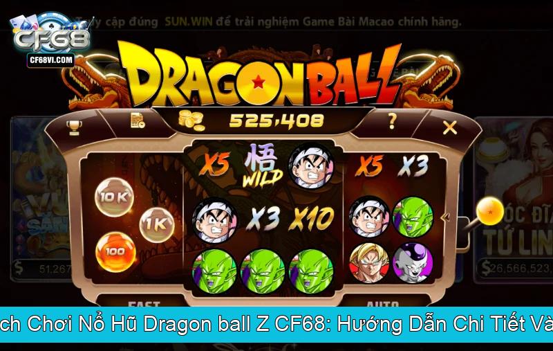 Khám Phá Cách Chơi Nổ Hũ Dragon ball Z CF68 Hướng Dẫn Chi Tiết Và Kinh Nghiệm