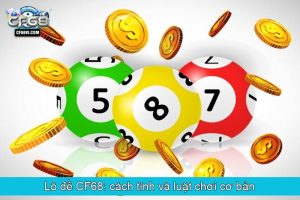Lô đề CF68 cách tính và luật chơi cơ bản