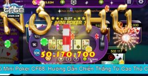 Nổ Hũ Mini Poker CF68 Hướng Dẫn Chiến Thắng Từ Cao Thủ Casino