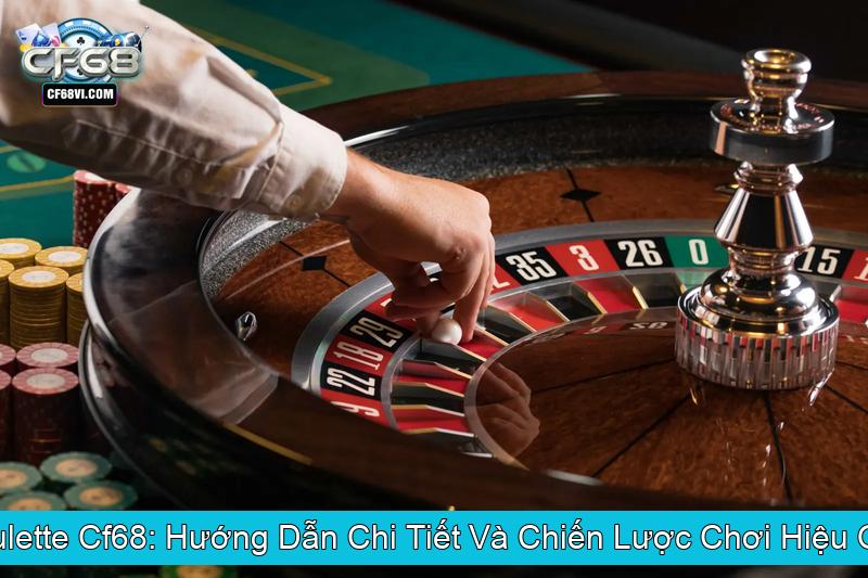 Roulette Cf68 Hướng Dẫn Chi Tiết Và Chiến Lược Chơi Hiệu Quả